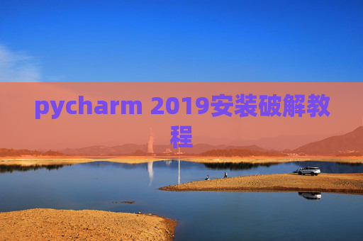 pycharm 2019安装破解教程 pycharm 2019安装破解教程